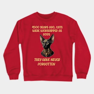 Many years ago cats were worshipped as gods they have not forgotten Crewneck Sweatshirt